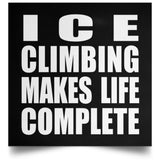 Ice Climbing Makes Life Complete - Poster Square