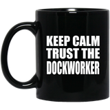 Keep Calm and Trust The Dockworker - 11oz Coffee Mug Black