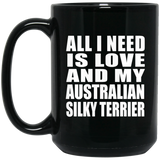 All I Need Is Love And My Australian Silky Terrier - 15 Oz Coffee Mug Black