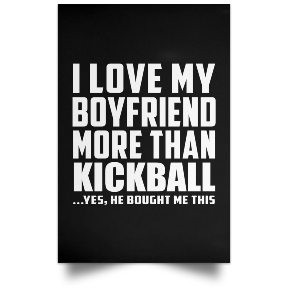 I Love My Boyfriend More Than Kickball - Poster Portrait