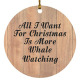 All I Want For Christmas Is More Whale Watching - Circle Ornament C