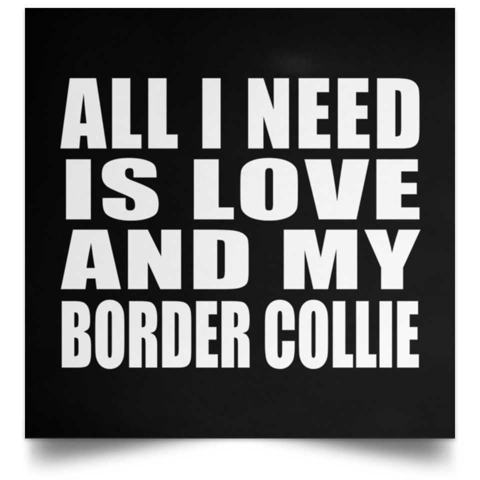 All I Need Is Love And My Border Collie - Poster Square