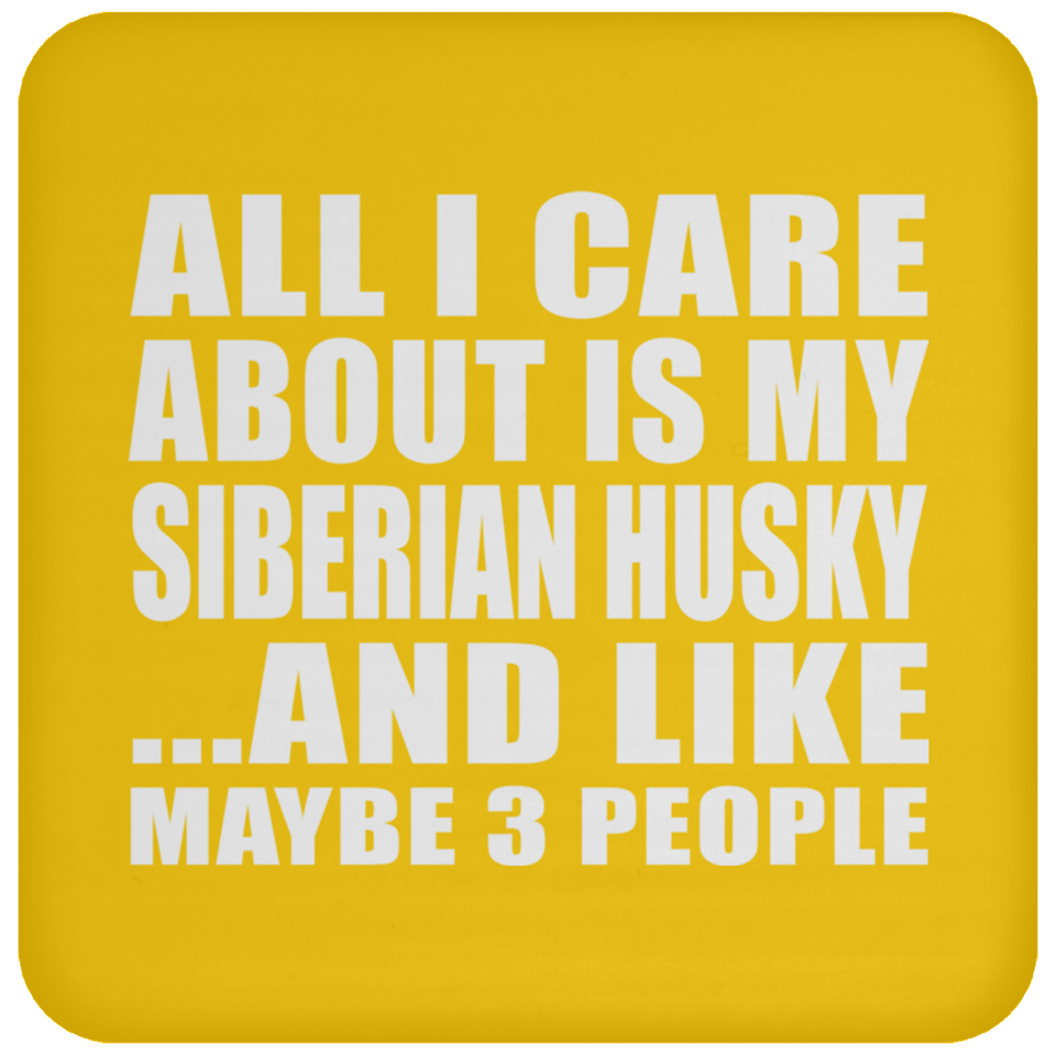 All I Care About Is My Siberian Husky - Drink Coaster
