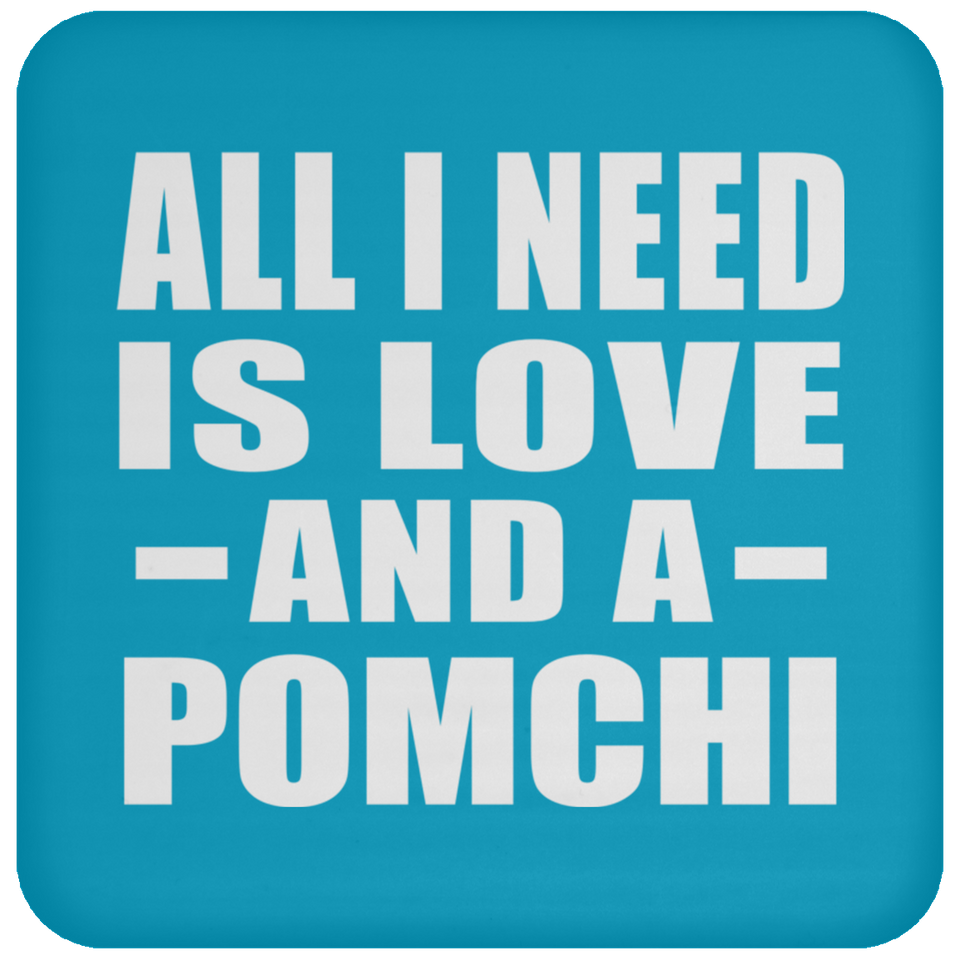 All I Need Is Love And A Pomchi - Drink Coaster