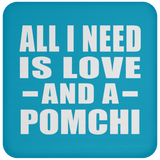All I Need Is Love And A Pomchi - Drink Coaster