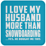 I Love My Husband More Than Snowboarding - Drink Coaster