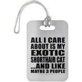All I Care About Is My Exotic Shorthair Cat - Luggage Bag Tag