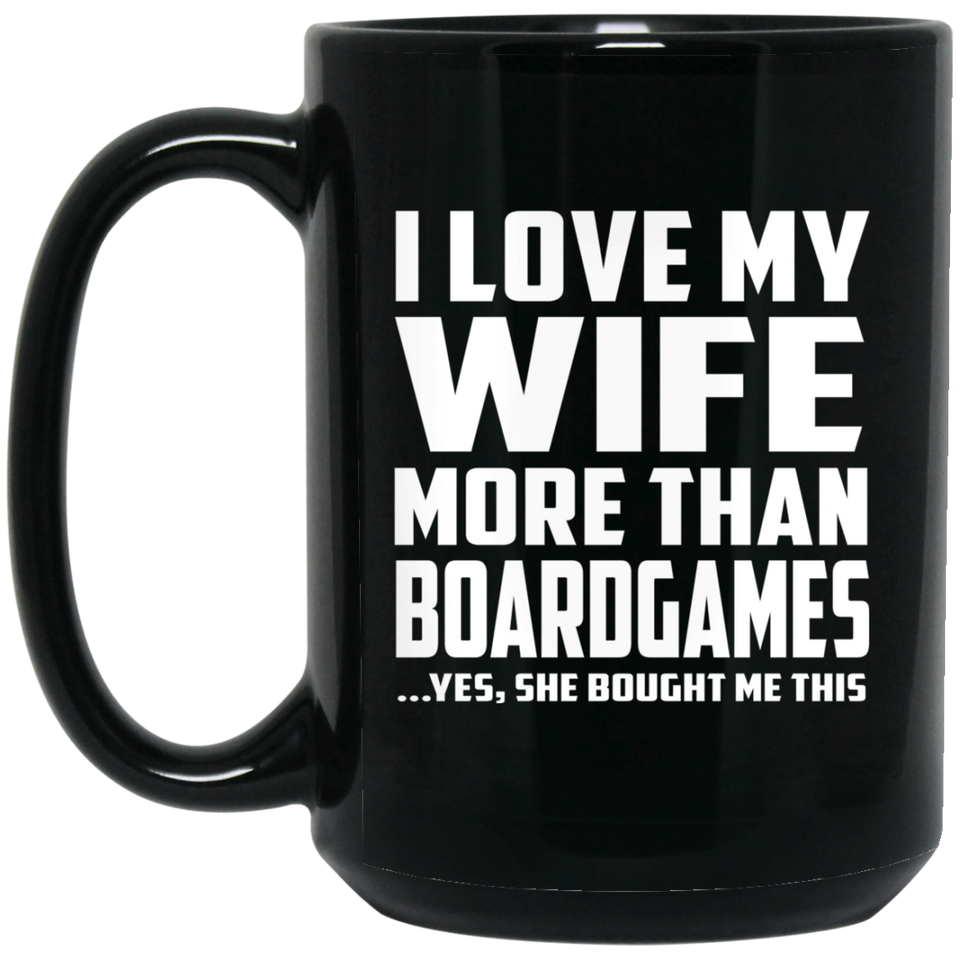 I Love My Wife More Than BoardGames - 15 Oz Coffee Mug Black