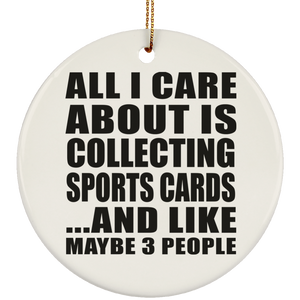 All I Care About Is Collecting Sports Cards - Circle Ornament