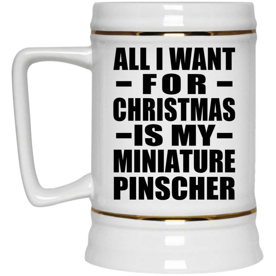 All I Want For Christmas Is My Miniature Pinscher - Beer Stein