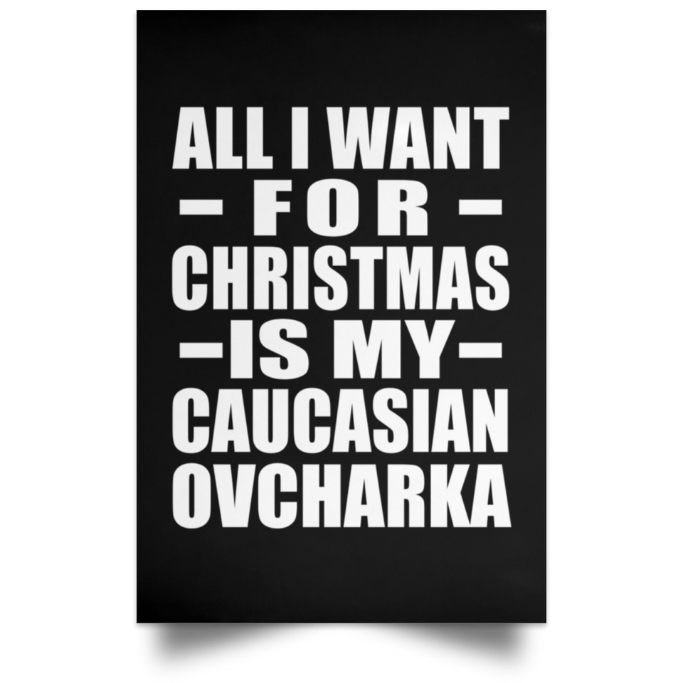 All I Want For Christmas Is My Caucasian Ovcharka - Poster Portrait