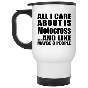 All I Care About Is Motocross - White Travel Mug