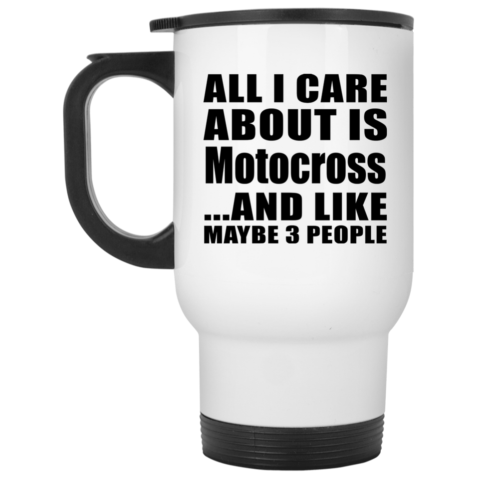 All I Care About Is Motocross - White Travel Mug