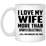 I Love My Wife More Than Sports Collectibles - 11 Oz Coffee Mug
