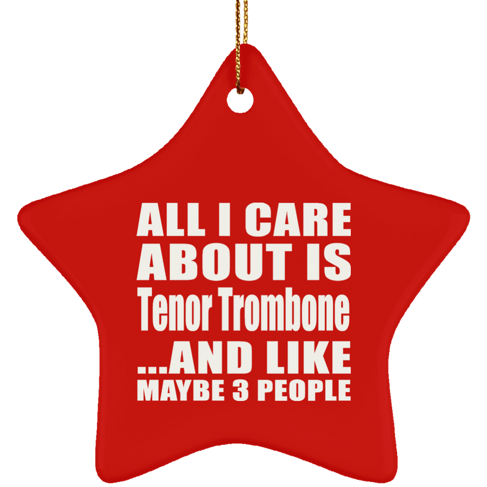 All I Care About Is Tenor Trombone - Star Ornament