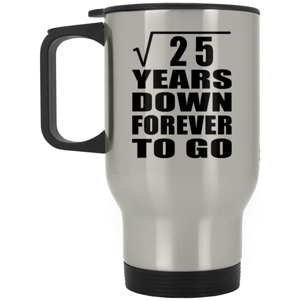5th Anniversary Square Root of 25 Years Down Forever To Go - Silver Travel Mug