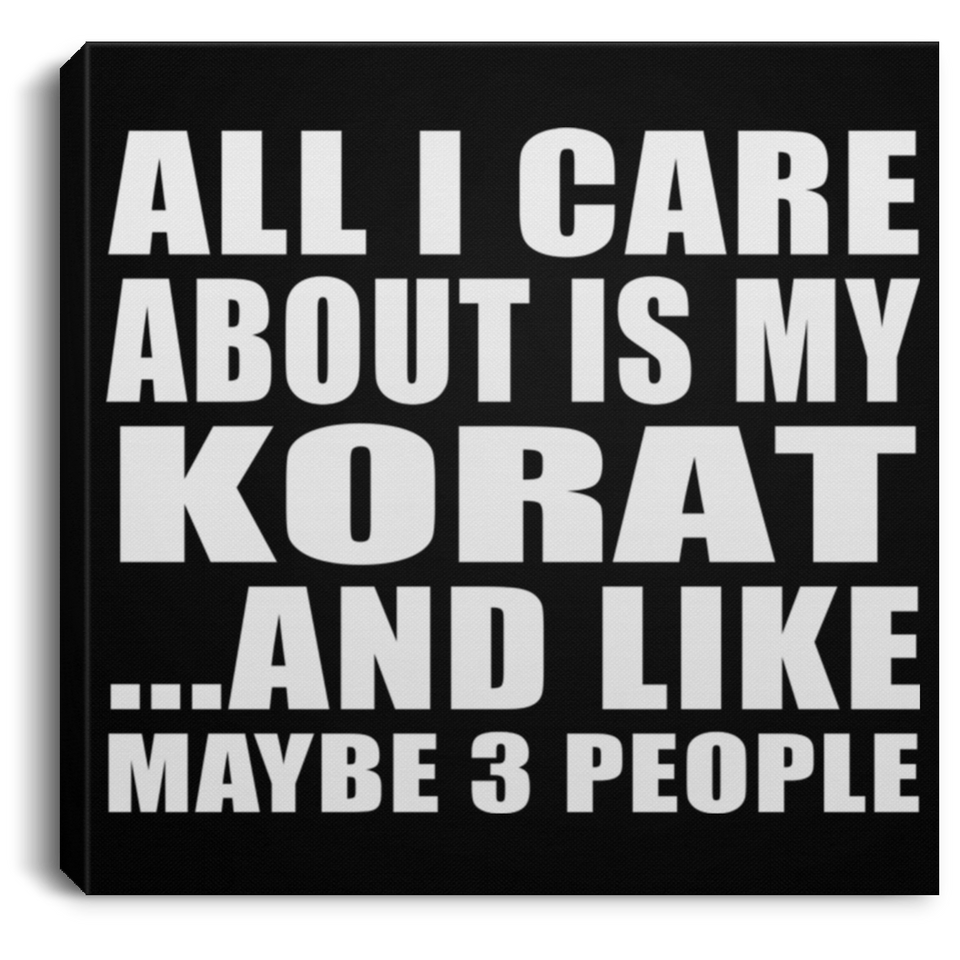 All I Care About Is My Korat - Canvas Square