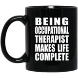 Being Occupational Therapist Makes Life Complete - 11oz Coffee Mug Black