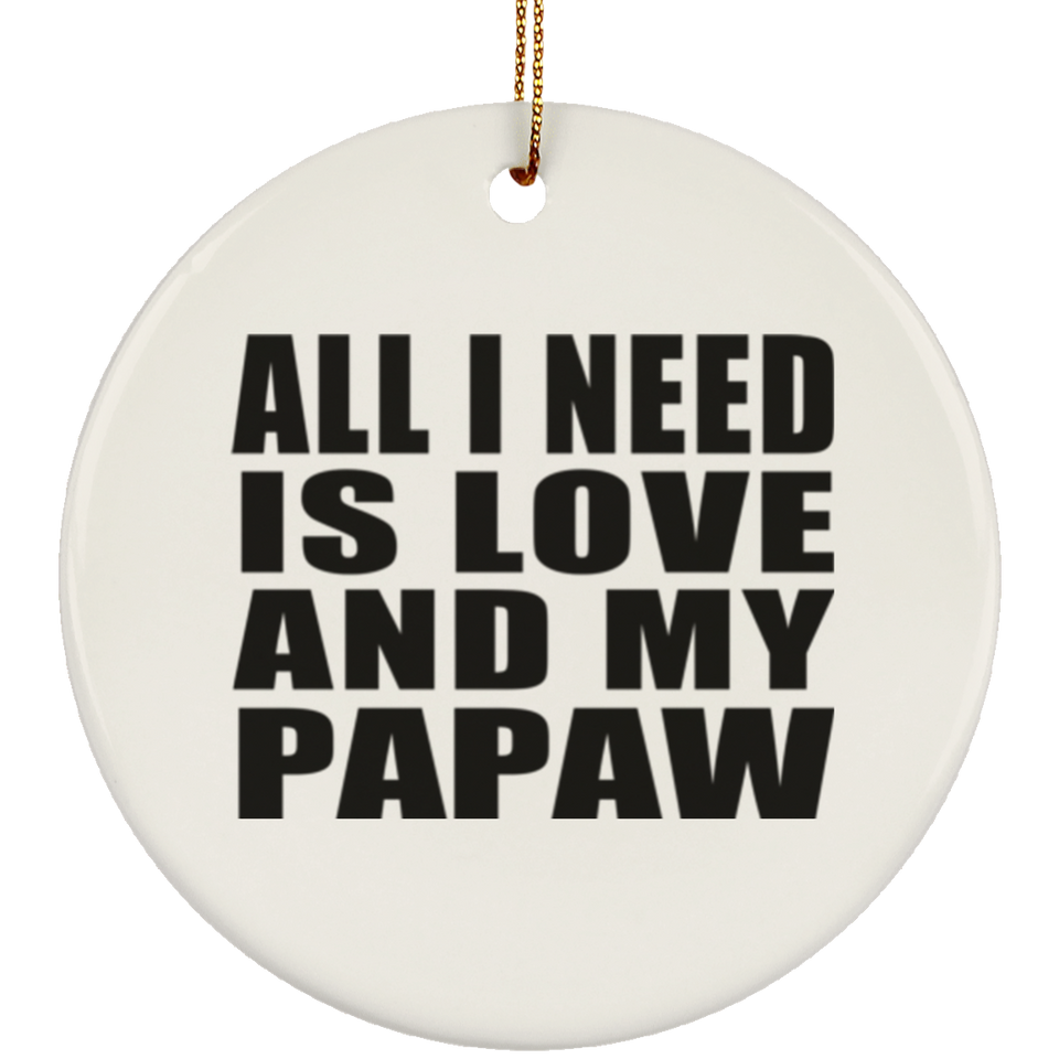 All I Need Is Love And My Papaw - Circle Ornament