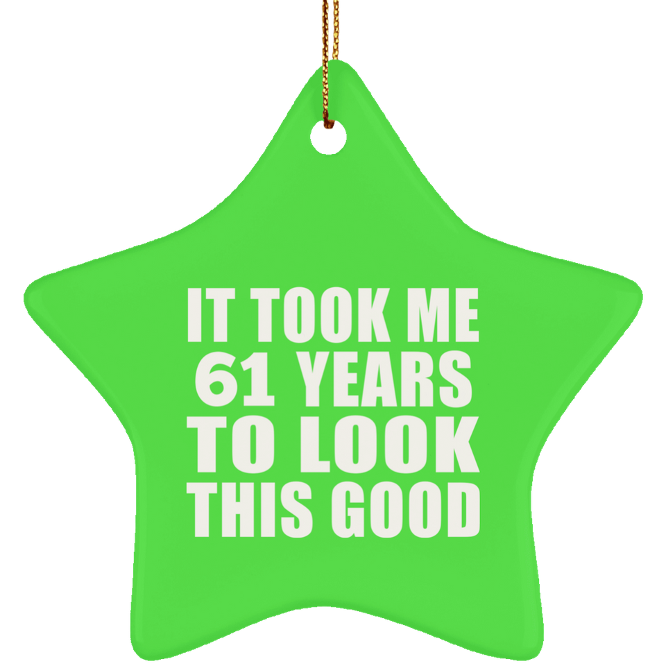 61st Birthday Took Me 61 Years To Look This Good - Star Ornament