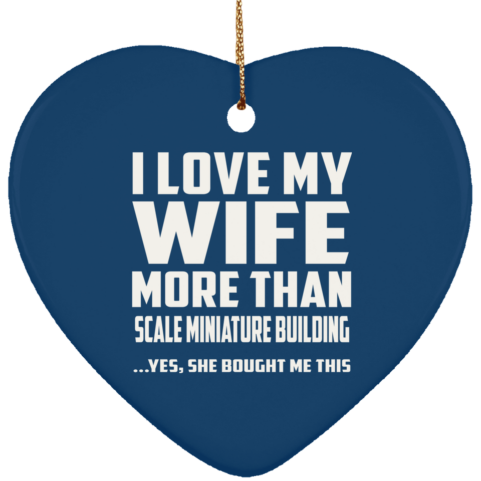 I Love My Wife More Than Scale Miniature Building - Heart Ornament