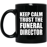 Keep Calm and Trust The Funeral Director - 11oz Coffee Mug Black