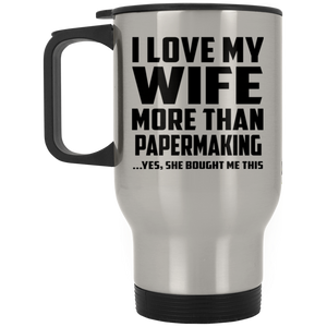 I Love My Wife More Than Papermaking - Silver Travel Mug