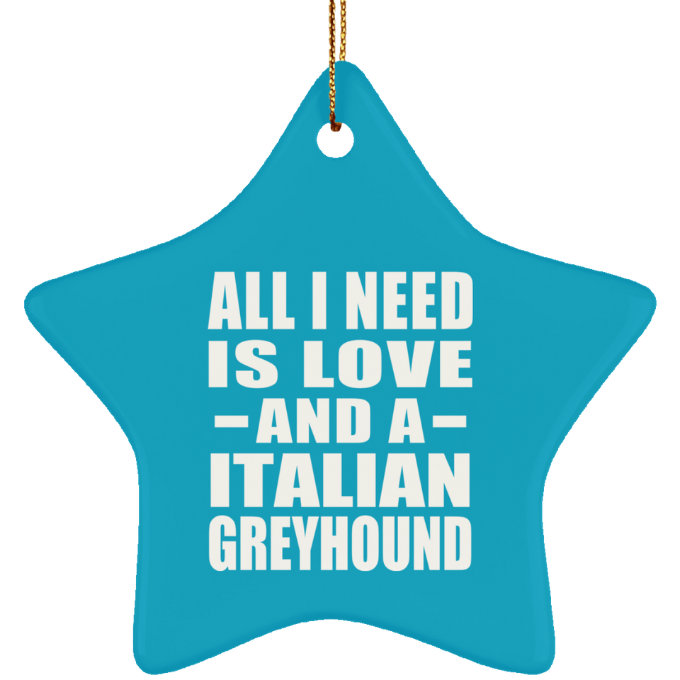 All I Need Is Love And A Italian Greyhound - Star Ornament