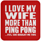 I Love My Wife More Than Ping Pong - Drink Coaster