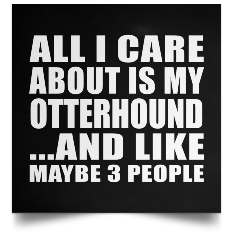 All I Care About Is My Otterhound - Poster Square