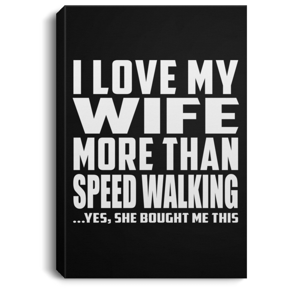 I Love My Wife More Than Speed Walking - Canvas Portrait
