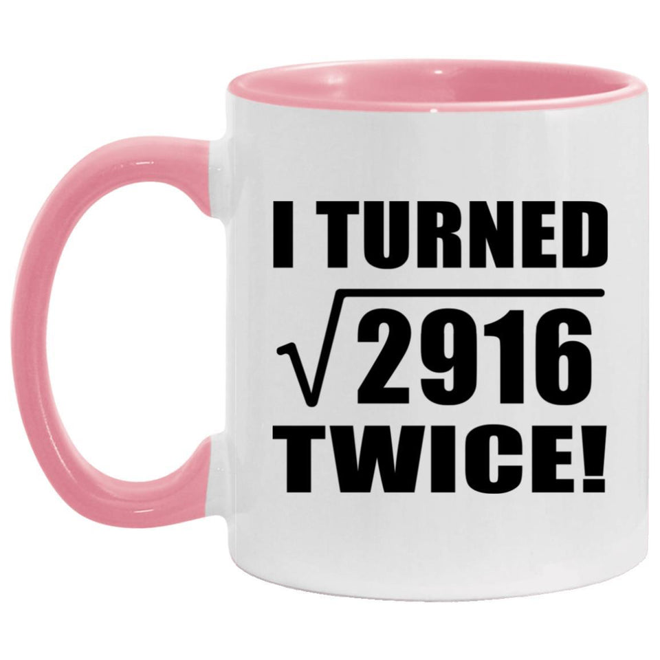 108th Birthday I Turned Square Root of 2916 Twice - 11oz Accent Mug Pink