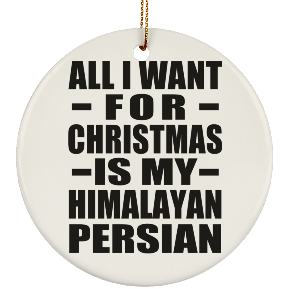 All I Want For Christmas Is My Himalayan Persian - Circle Ornament