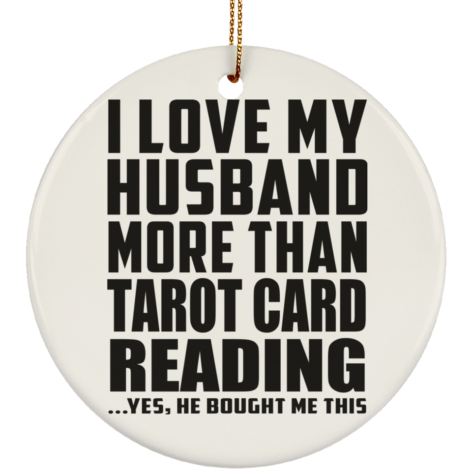 I Love My Husband More Than Tarot Card Reading - Circle Ornament