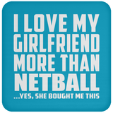 I Love My Girlfriend More Than Netball - Drink Coaster