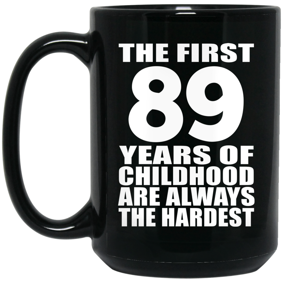 89th Birthday First 89 Years of Childhood Are The Hardest - 15oz Coffee Mug Black