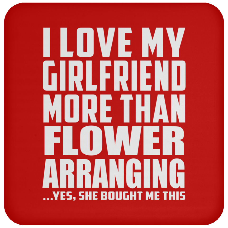 I Love My Girlfriend More Than Flower Arranging - Drink Coaster