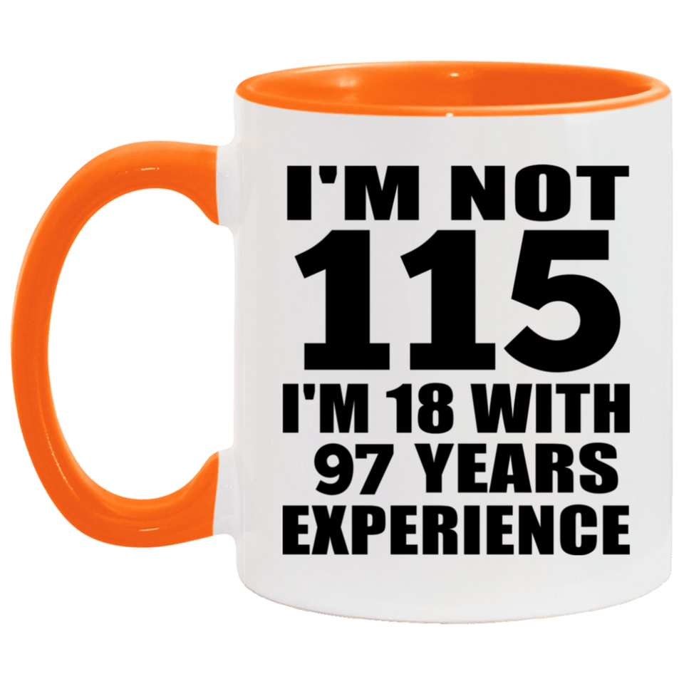 115th Birthday I'm Not 115 I'm 18 With 97 Years Experience - 11oz Accent Mug Orange