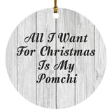 All I Want For Christmas Is My Pomchi - Circle Ornament F