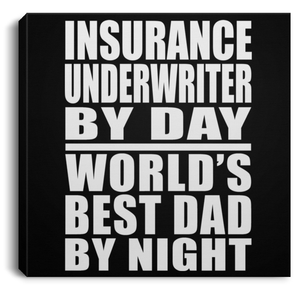 Insurance Underwriter By Day World's Best Dad By Night - Canvas Square