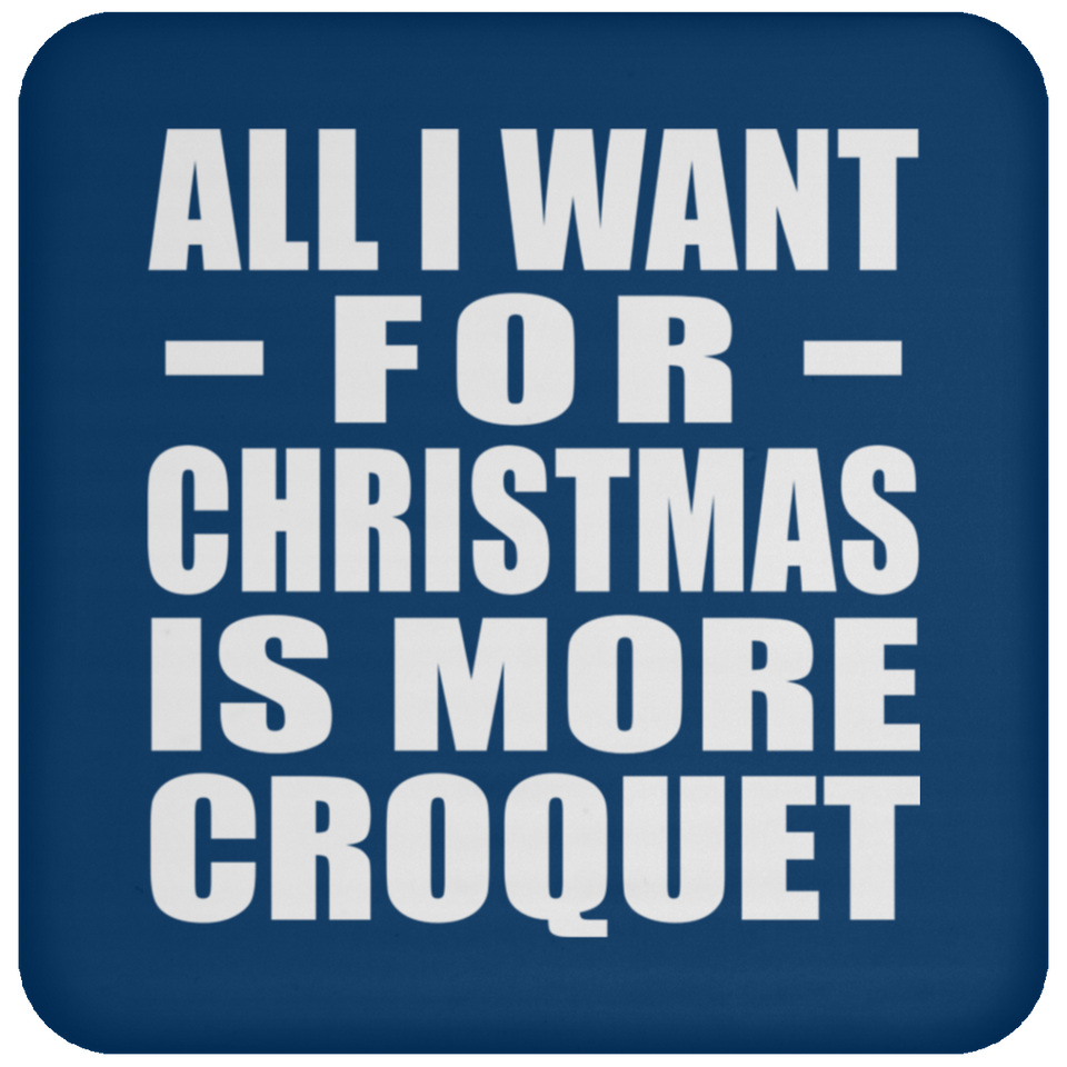 All I Want For Christmas Is More Croquet - Coaster