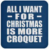 All I Want For Christmas Is More Croquet - Coaster