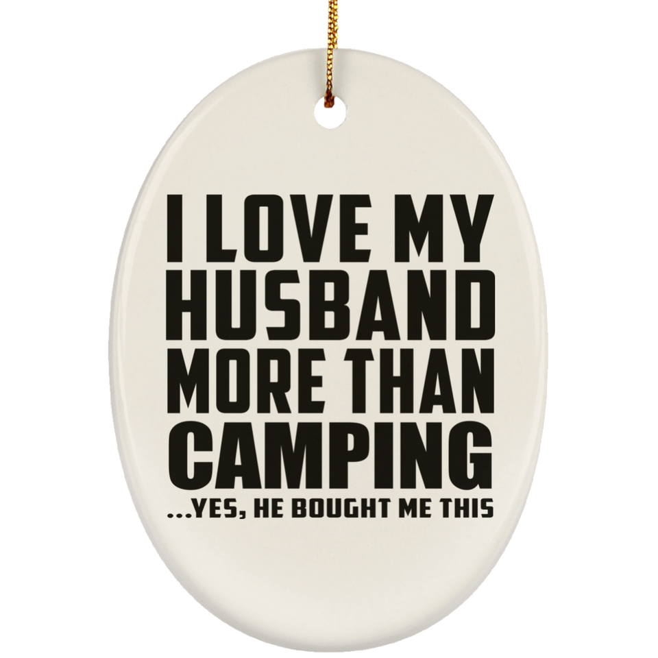 I Love My Husband More Than Camping - Oval Ornament