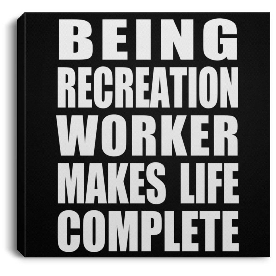 Being Recreation Worker Makes Life Complete - Canvas Square