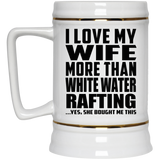 I Love My Wife More Than White Water Rafting - Beer Stein