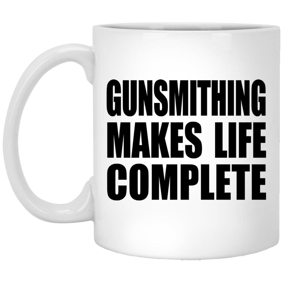 Gunsmithing Makes Life Complete - 11oz Coffee Mug