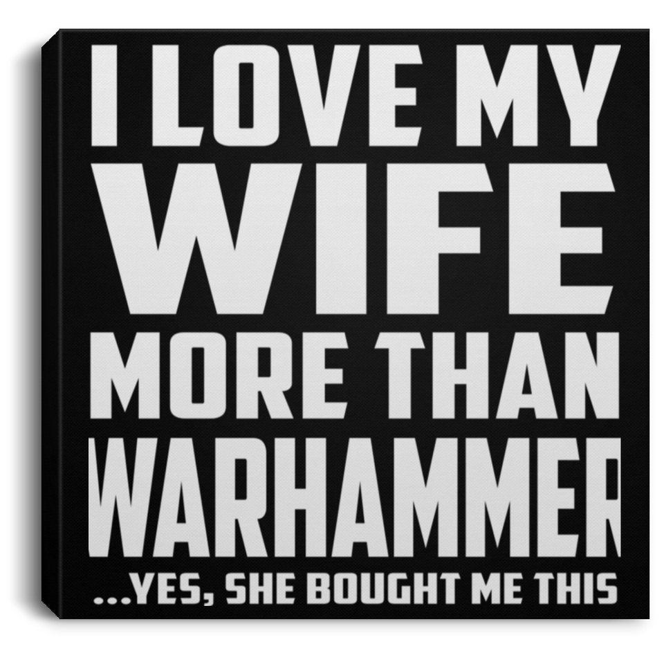 I Love My Wife More Than Warhammer - Canvas Square