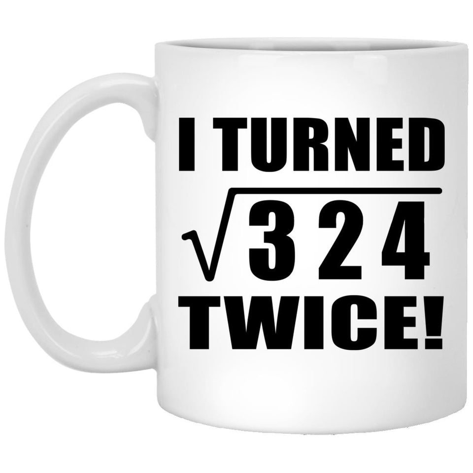 36th Birthday I Turned Square Root of 324 Twice - 11oz Coffee Mug