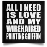 All I Need Is Love And My Wirehaired Pointing Griffon - Poster Square