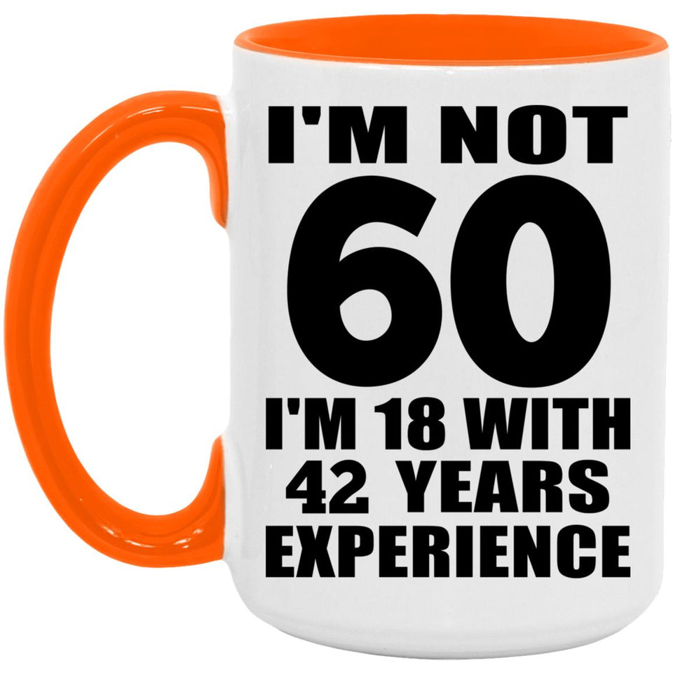 60th Birthday I'm Not 60 I'm 18 With 42 Years Experience - 15oz Accent Mug Orange